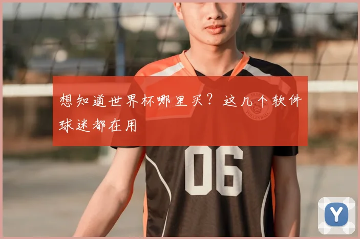 想知道世界杯哪里买？这几个软件球迷都在用