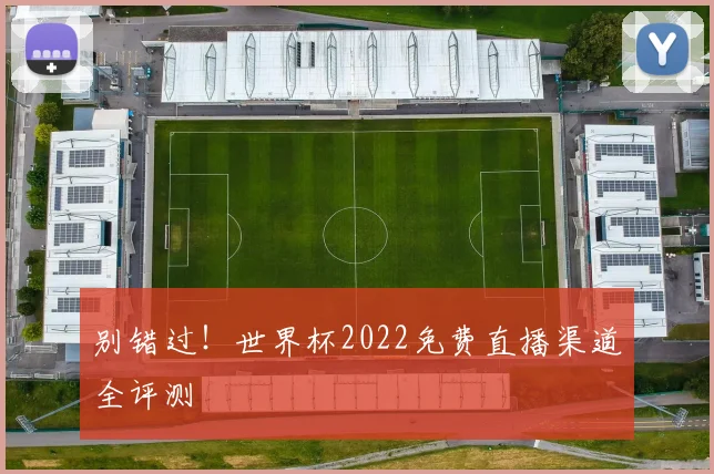 别错过！世界杯2022免费直播渠道全评测