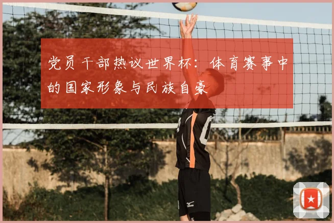 党员干部热议世界杯：体育赛事中的国家形象与民族自豪
